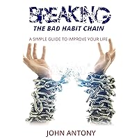 Habits: Breaking the Bad Habit Chain. A simple guide to Improve Your life Habits: Breaking the Bad Habit Chain. A simple guide to Improve Your life Kindle Paperback