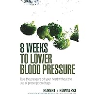 8 Weeks to Lower Blood Pressure: Take the Pressure Off Your Heart Without the Use of Prescription Drugs 8 Weeks to Lower Blood Pressure: Take the Pressure Off Your Heart Without the Use of Prescription Drugs Paperback