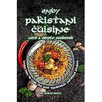 Enjoy Pakistani Cuisine with a Simple Cookbook: Learn how to cook the best traditional Pakistani Recipes Enjoy Pakistani Cuisine with a Simple Cookbook: Learn how to cook the best traditional Pakistani Recipes Kindle Paperback