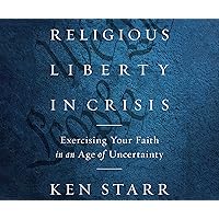 Religious Liberty in Crisis: Exercising Your Faith in an Age of Uncertainty Religious Liberty in Crisis: Exercising Your Faith in an Age of Uncertainty Hardcover Kindle Audible Audiobook Audio CD
