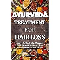 Ayurveda Treatment for Hair Loss: Ayurvedic Healing for Hair Loss, Bald Spots and Thinning Edges: Solutions for Healthier, Thicker Hair. Ayurveda Treatment for Hair Loss: Ayurvedic Healing for Hair Loss, Bald Spots and Thinning Edges: Solutions for Healthier, Thicker Hair. Kindle Paperback