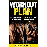 Workout Plan: The Ultimate 30-day Workout Challenge for Beginners (Workout Books, For Men, For Women, Home Exercise, Work Routines, Training Fitness, Building Muscle, Lose Fat)