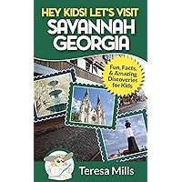 Hey Kids! Let's Visit Savannah Georgia: Fun Facts and Amazing Discoveries for Kids (Hey Kids! Let's Visit Travel Books #6)