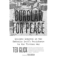 Burglar for Peace: Lessons Learned in the Catholic Left's Resistance to the Vietnam War Burglar for Peace: Lessons Learned in the Catholic Left's Resistance to the Vietnam War Kindle Paperback
