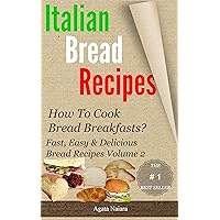 Italian bread recipes 2: What is the best way to make an Italian bread ? (How To Cook Bread Breakfasts - Fast, Easy and Delicious Bread Recipes) Italian bread recipes 2: What is the best way to make an Italian bread ? (How To Cook Bread Breakfasts - Fast, Easy and Delicious Bread Recipes) Kindle