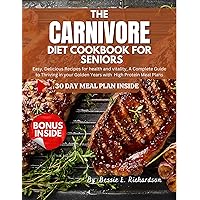 THE CARNIVORE DIET COOKBOOK FOR SENIORS: Easy, Delicious Recipes for health and vitality, A Complete Guide to Thriving in your Golden Years with High Protein Meal Plans THE CARNIVORE DIET COOKBOOK FOR SENIORS: Easy, Delicious Recipes for health and vitality, A Complete Guide to Thriving in your Golden Years with High Protein Meal Plans Kindle Paperback