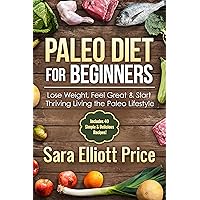 Paleo Diet for Beginners: Lose Weight, Feel Great & Start Thriving Living the Paleo Lifestyle (Includes 40 Simple & Delicious Paleo Recipes) Paleo Diet for Beginners: Lose Weight, Feel Great & Start Thriving Living the Paleo Lifestyle (Includes 40 Simple & Delicious Paleo Recipes) Kindle Paperback