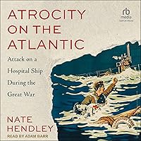 Atrocity on the Atlantic: Attack on a Hospital Ship During the Great War Atrocity on the Atlantic: Attack on a Hospital Ship During the Great War Audible Audiobook Kindle Paperback Audio CD