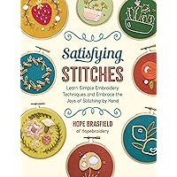 Satisfying Stitches: Learn Simple Embroidery Techniques and Embrace the Joys of Stitching by Hand Satisfying Stitches: Learn Simple Embroidery Techniques and Embrace the Joys of Stitching by Hand Paperback Kindle