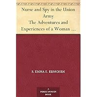 Nurse and Spy in the Union Army The Adventures and Experiences of a Woman in Hospitals, Camps, and Battle-Fields Nurse and Spy in the Union Army The Adventures and Experiences of a Woman in Hospitals, Camps, and Battle-Fields Kindle Paperback Hardcover