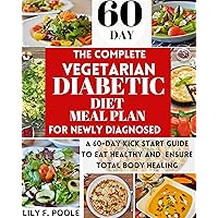 THE COMPLETE VEGETARIAN DIABETIC DIET MEAL PLAN FOR NEWLY DIAGNOSED: A 60-DAY KICK START GUIDE TO EAT HEALTHY AND ENSURE TOTAL BODY HEALING. THE COMPLETE VEGETARIAN DIABETIC DIET MEAL PLAN FOR NEWLY DIAGNOSED: A 60-DAY KICK START GUIDE TO EAT HEALTHY AND ENSURE TOTAL BODY HEALING. Kindle Paperback