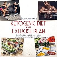 Ketogenic Diet and Exercise Plan: Burn Fat, Gain Muscle, Have More Energy with Simple Keto Meal Prep Ketogenic Diet and Exercise Plan: Burn Fat, Gain Muscle, Have More Energy with Simple Keto Meal Prep Audible Audiobook Paperback Kindle