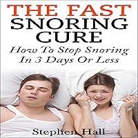 Fast Snoring Cure: How to Stop Snoring in 3 Days or Less Fast Snoring Cure: How to Stop Snoring in 3 Days or Less Audible Audiobook