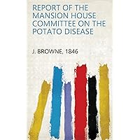 Report of the Mansion House Committee on the Potato Disease Report of the Mansion House Committee on the Potato Disease Kindle Paperback