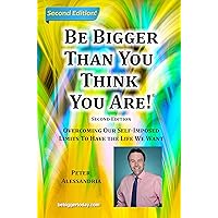 Be Bigger Than You Think You Are!: (SECOND EDITION) Overcoming Our Self-Imposed Limits To Have The Life We Want Be Bigger Than You Think You Are!: (SECOND EDITION) Overcoming Our Self-Imposed Limits To Have The Life We Want Kindle Audible Audiobook Paperback
