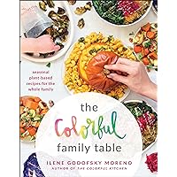 The Colorful Family Table: Seasonal Plant-Based Recipes for the Whole Family The Colorful Family Table: Seasonal Plant-Based Recipes for the Whole Family Paperback Kindle