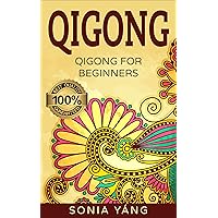 Qigong: Ultimate Guide For Beginners (Everything about Qigong, Qigong Benefits, Health, Chinese Healing, Energy Exercise, ,Healing...Concentration)