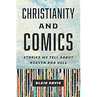 Christianity and Comics: Stories We Tell about Heaven and Hell Christianity and Comics: Stories We Tell about Heaven and Hell Paperback Kindle Hardcover