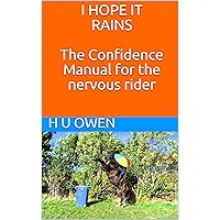 I HOPE IT RAINS The Confidence Manual for the nervous rider: The confidence manual for the nervous rider I HOPE IT RAINS The Confidence Manual for the nervous rider: The confidence manual for the nervous rider Kindle Paperback