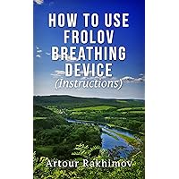 How to Use Frolov Breathing Device (Instructions) How to Use Frolov Breathing Device (Instructions) Kindle Paperback