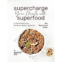 Supercharge Your Meals with Superfoods: A Comprehensive Guide to Better Nutrition Supercharge Your Meals with Superfoods: A Comprehensive Guide to Better Nutrition Kindle Hardcover Paperback