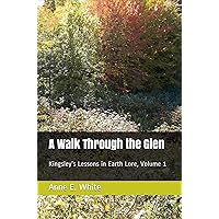 A Walk Through the Glen: Kingsley’s Lessons in Earth Lore, Volume 1 A Walk Through the Glen: Kingsley’s Lessons in Earth Lore, Volume 1 Kindle