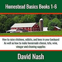 Homestead Basics: Books 1-6: How to Raise Chickens, Rabbits, and Bees in Your Backyard as Well as How to Make Homemade Cheese, Tofu, Wine, Vinegar, and Cleaning Supplies Homestead Basics: Books 1-6: How to Raise Chickens, Rabbits, and Bees in Your Backyard as Well as How to Make Homemade Cheese, Tofu, Wine, Vinegar, and Cleaning Supplies Audible Audiobook Paperback Kindle