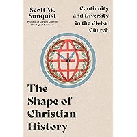 The Shape of Christian History: Continuity and Diversity in the Global Church