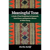 Meaningful Tone: A Study of Tonal Morphology in Compounds, Form Classes, and Expressive Phrases in White Hmong Meaningful Tone: A Study of Tonal Morphology in Compounds, Form Classes, and Expressive Phrases in White Hmong Paperback