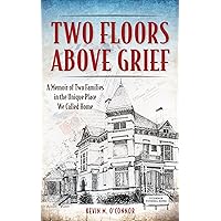 Two Floors Above Grief: A Memoir of Two Families in the Unique Place We Called Home Two Floors Above Grief: A Memoir of Two Families in the Unique Place We Called Home Kindle Paperback Audible Audiobook