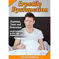 Erectile Dysfunction: Prevent, Treat and Overcome Erectile Dysfunction to Give Your Sexual Life a Boost Erectile Dysfunction: Prevent, Treat and Overcome Erectile Dysfunction to Give Your Sexual Life a Boost Kindle Paperback