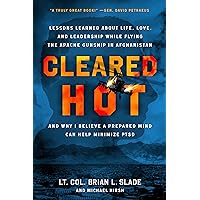 Cleared Hot: Lessons Learned about Life, Love, and Leadership While Flying the Apache Gunship in Afghanistan and Why I Believe a Prepared Mind Can Help Minimize PTSD Cleared Hot: Lessons Learned about Life, Love, and Leadership While Flying the Apache Gunship in Afghanistan and Why I Believe a Prepared Mind Can Help Minimize PTSD Kindle Audible Audiobook Paperback Hardcover