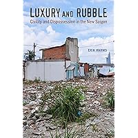 Luxury and Rubble: Civility and Dispossession in the New Saigon (Asia: Local Studies / Global Themes Book 32) Luxury and Rubble: Civility and Dispossession in the New Saigon (Asia: Local Studies / Global Themes Book 32) Kindle Paperback