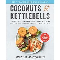 Coconuts and Kettlebells: A Personalized 4-Week Food and Fitness Plan for Long-Term Health, Happiness, and Freedom Coconuts and Kettlebells: A Personalized 4-Week Food and Fitness Plan for Long-Term Health, Happiness, and Freedom Hardcover Kindle