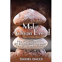Make Artisan Bread: Bake Homemade Artisan Bread, The Best Bread Recipes, Become A Great Baker. Learn How To Bake Perfect Pizza, Rolls, Loves, Baguetts etc. Enjoy This Baking Cookbook Make Artisan Bread: Bake Homemade Artisan Bread, The Best Bread Recipes, Become A Great Baker. Learn How To Bake Perfect Pizza, Rolls, Loves, Baguetts etc. Enjoy This Baking Cookbook Kindle Audible Audiobook Paperback