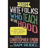 From White Folks Who Teach in the Hood: Reflections on Race, Culture, and Identity From White Folks Who Teach in the Hood: Reflections on Race, Culture, and Identity Paperback Kindle