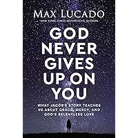 God Never Gives Up on You: What Jacob's Story Teaches Us About Grace, Mercy, and God's Relentless Love God Never Gives Up on You: What Jacob's Story Teaches Us About Grace, Mercy, and God's Relentless Love