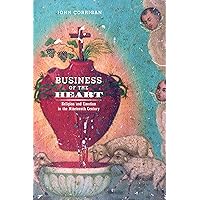 Business of the Heart: Religion and Emotion in the Nineteenth Century Business of the Heart: Religion and Emotion in the Nineteenth Century Hardcover Kindle