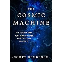 The Cosmic Machine: The Science That Runs Our Universe and the Story Behind It The Cosmic Machine: The Science That Runs Our Universe and the Story Behind It Kindle Hardcover Paperback