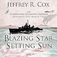 Blazing Star, Setting Sun: The Guadalcanal-Solomons Campaign November 1942-March 1943 Blazing Star, Setting Sun: The Guadalcanal-Solomons Campaign November 1942-March 1943 Audible Audiobook Paperback Kindle Hardcover