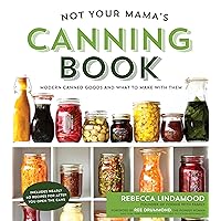 Not Your Mama's Canning Book: Modern Canned Goods and What to Make with Them Not Your Mama's Canning Book: Modern Canned Goods and What to Make with Them Paperback Kindle