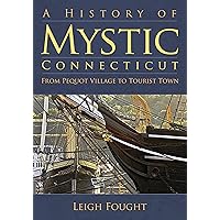 A History of Mystic, Connecticut: From Pequot Village to Tourist Town (Brief History)
