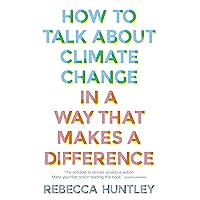 How to Talk About Climate Change in a Way That Makes a Difference How to Talk About Climate Change in a Way That Makes a Difference Kindle Paperback
