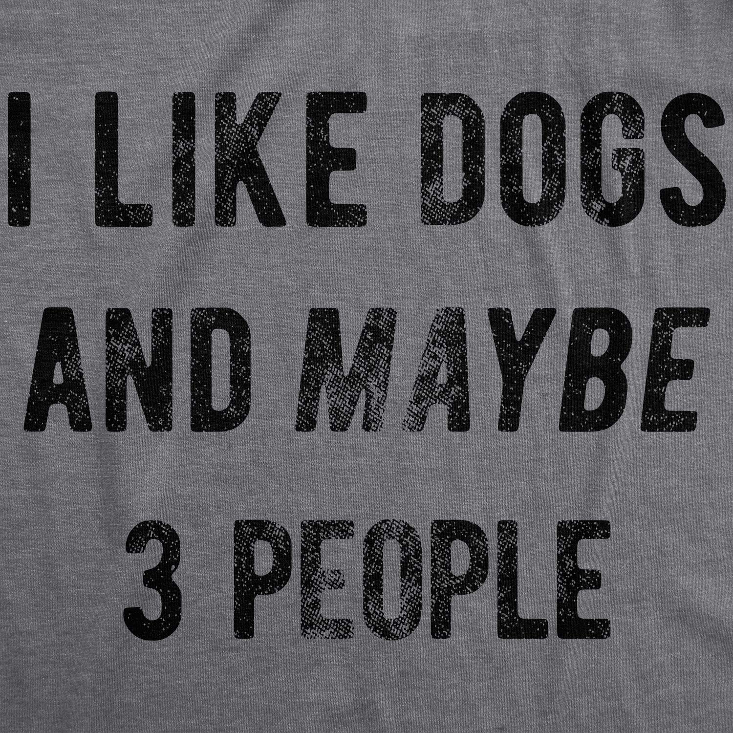 Mens I Like Dogs and Maybe 3 People T Shirt Funny Pet Lover Dad Cool Graphic Tee