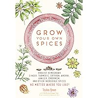 Grow Your Own Spices: Harvest homegrown ginger, turmeric, saffron, wasabi, vanilla, cardamom, and other incredible spices -- no matter where you live! Grow Your Own Spices: Harvest homegrown ginger, turmeric, saffron, wasabi, vanilla, cardamom, and other incredible spices -- no matter where you live! Kindle Hardcover