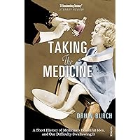 Taking the Medicine: A Short History of Medicine’s Beautiful Idea, and our Difficulty Swallowing It Taking the Medicine: A Short History of Medicine’s Beautiful Idea, and our Difficulty Swallowing It Kindle Hardcover Paperback