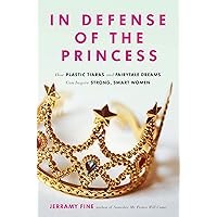 In Defense of the Princess: How Plastic Tiaras and Fairytale Dreams Can Inspire Smart, Strong Women In Defense of the Princess: How Plastic Tiaras and Fairytale Dreams Can Inspire Smart, Strong Women Kindle Paperback Mass Market Paperback