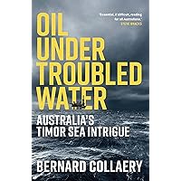 Oil Under Troubled Water: Australia’s Timor Sea Intrigue Oil Under Troubled Water: Australia’s Timor Sea Intrigue Kindle Paperback