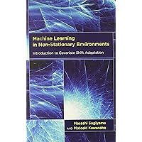 Machine Learning in Non-Stationary Environments: Introduction to Covariate Shift Adaptation (Adaptive Computation and Machine Learning) Machine Learning in Non-Stationary Environments: Introduction to Covariate Shift Adaptation (Adaptive Computation and Machine Learning) Hardcover