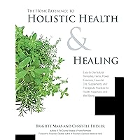 The Home Reference to Holistic Health and Healing: Easy-to-Use Natural Remedies, Herbs, Flower Essences, Essential Oils, Supplements, and Therapeutic Practices for Health, Happiness, and Well-Being The Home Reference to Holistic Health and Healing: Easy-to-Use Natural Remedies, Herbs, Flower Essences, Essential Oils, Supplements, and Therapeutic Practices for Health, Happiness, and Well-Being Paperback